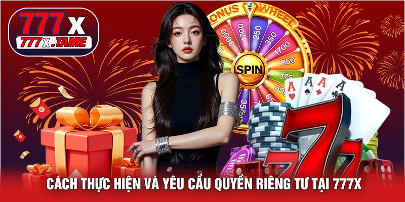 Cách Thực Hiện Và Yêu Cầu Quyền Riêng Tư Tại 777X