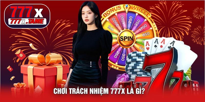 Chơi Trách Nhiệm 777X Là Gì?