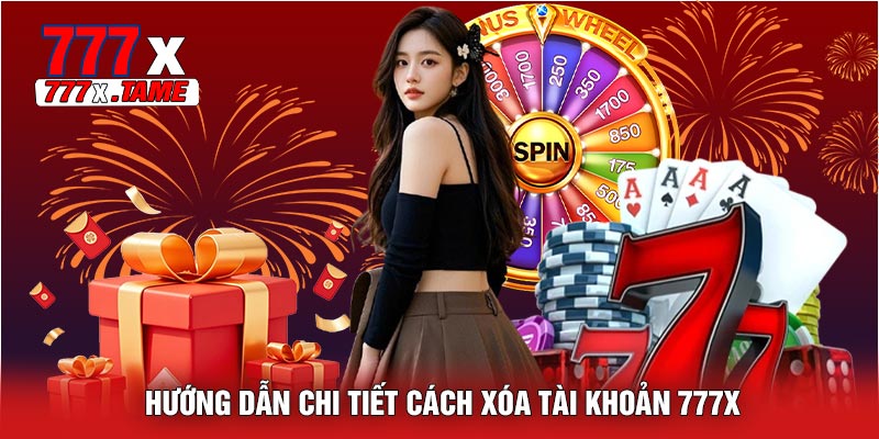 Hướng Dẫn Chi Tiết Cách Xóa Tài Khoản 777X