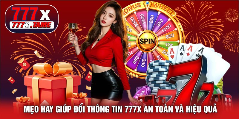 Mẹo Hay Giúp Đổi Thông Tin 777X An Toàn Và Hiệu Quả