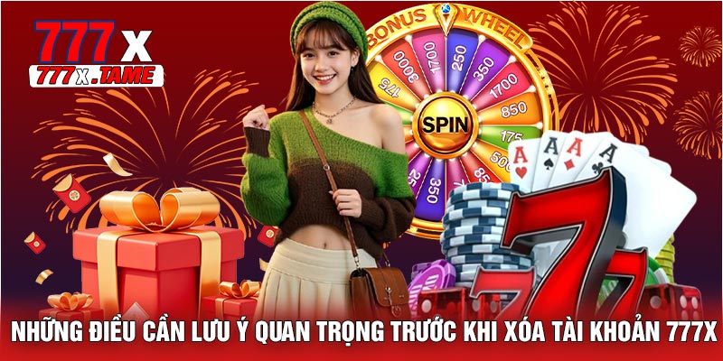 Những Điều Cần Lưu Ý Quan Trọng Trước Khi Xóa Tài Khoản 777X